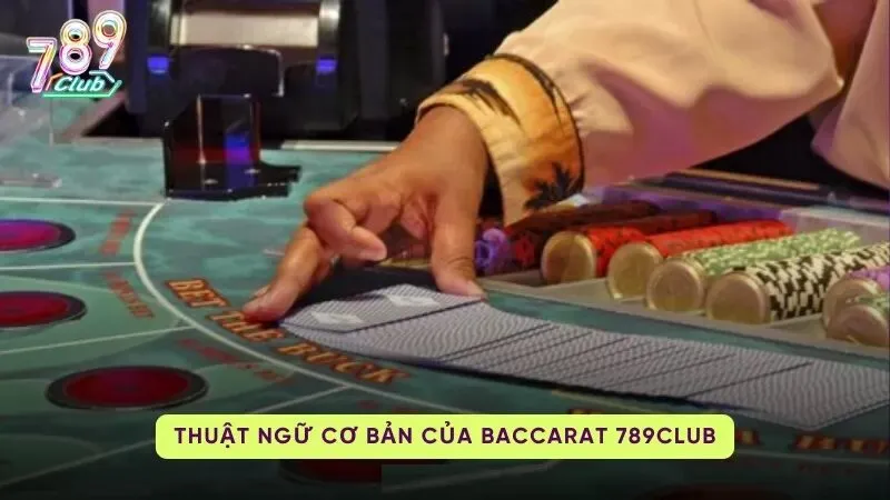 Những thuật ngữ trong baccarat 789Club