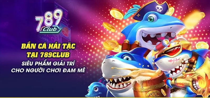 Tổng quan về Bắn cá Hải Tặc 789Club