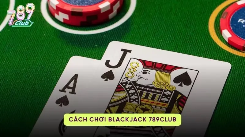 Cách chơi bài BlackJack tại 789Club