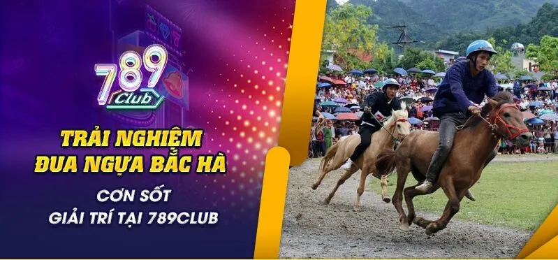 Tổng quan về Đua Ngựa Bắc Hà tại 789Club