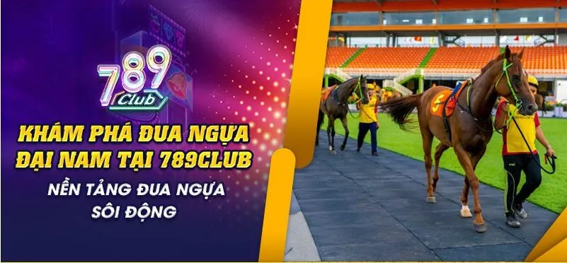 Tổng quan về Đua ngựa Đại Nam tại 789Club