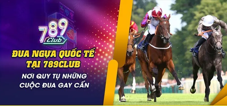 Tổng quan về Đua Ngựa Quốc Tế tại 789Club