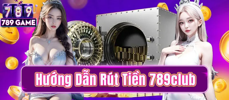 Hướng dẫn rút tiền 789Club