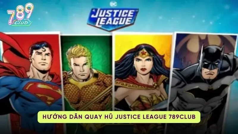 Hướng dẫn cách chơi và mẹo chơi Justice League tại 789Club