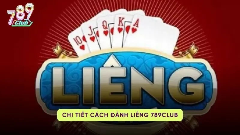 Chi tiết cách chơi Liêng 789Club