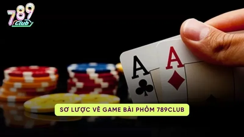 Tổng quan về Phỏm 789Club