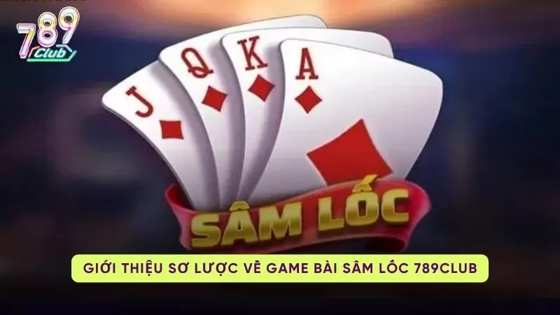 Tổng quan về Sâm Lốc 789Club