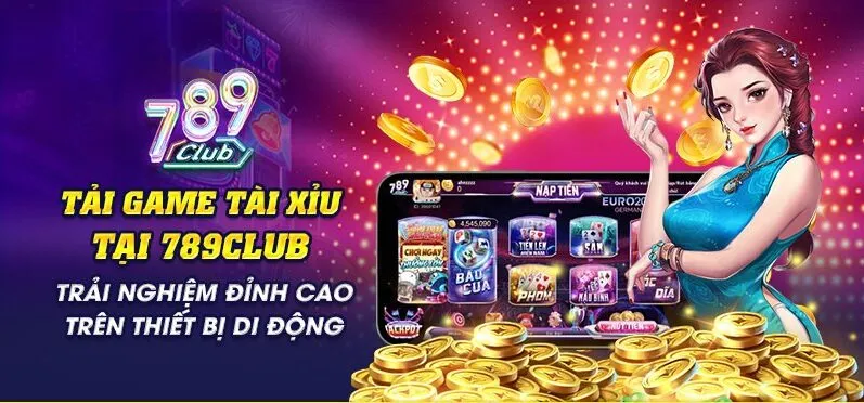 Tải Game Tài Xỉu 789Club - trải nghiệm đỉnh cao