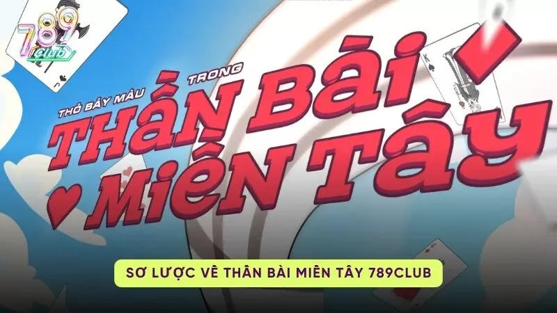 Tổng quan - Giới thiệu về Thần Bài Miền Tây 789Club