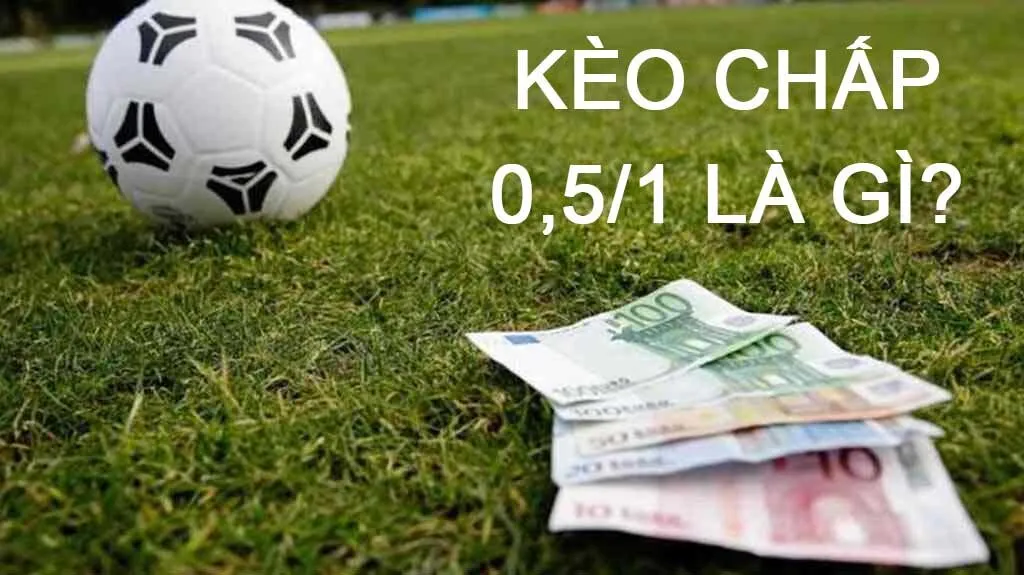 Khái quát về kèo chấp 0.5/1 trong cá độ bóng đá