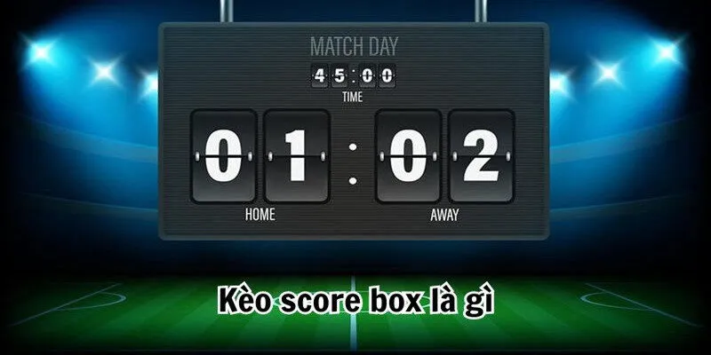 Tổng quan về kèo chấp Score Box